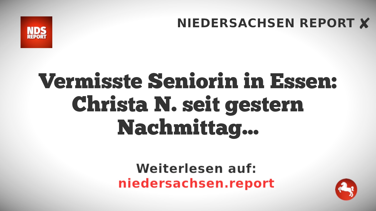 Vermisste Seniorin in Essen: Christa N. seit gestern Nachmittag verschwunden