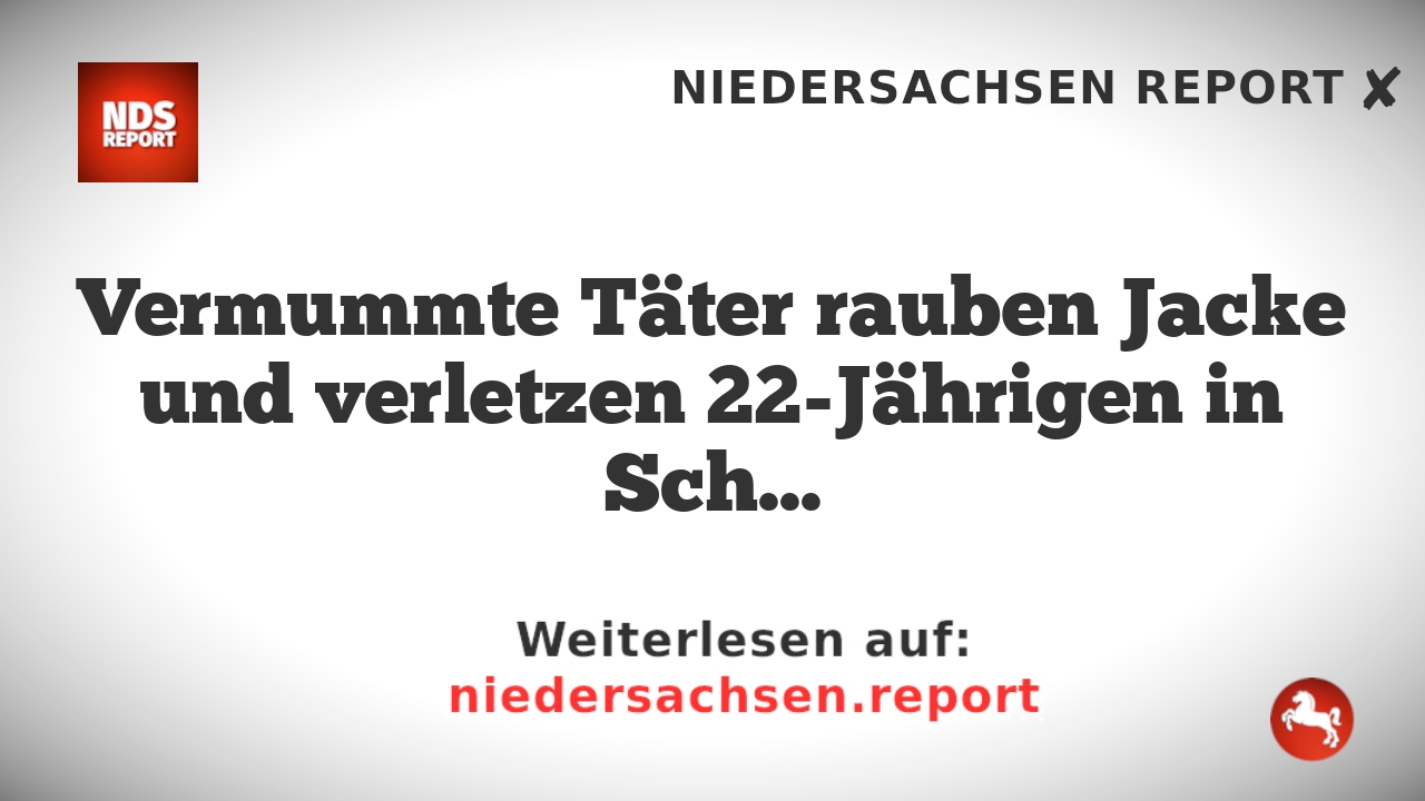 Vermummte Täter rauben Jacke und verletzen 22-Jährigen in Schöningen