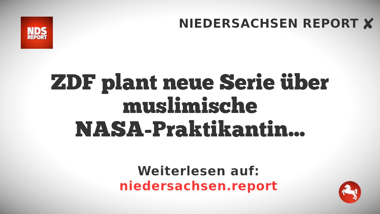 ZDF plant neue Serie über muslimische NASA-Praktikantin…