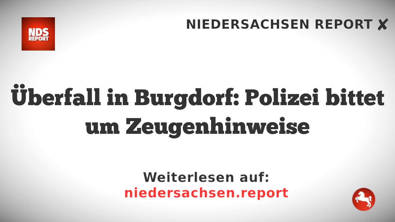 Überfall in Burgdorf: Polizei bittet um Zeugenhinweise