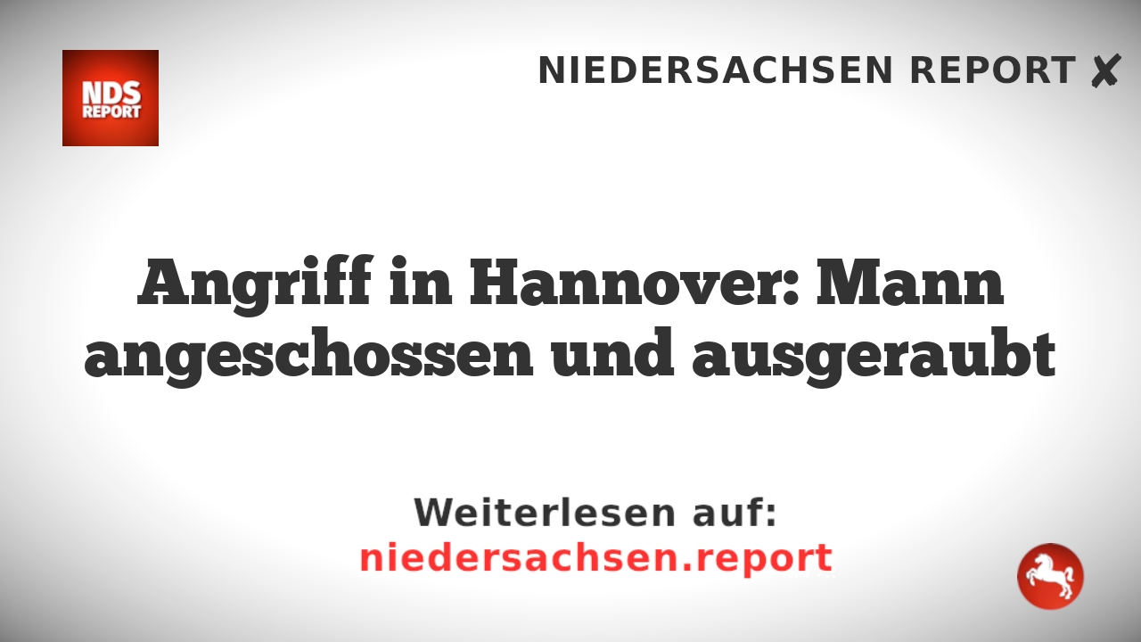 Angriff in Hannover: Mann angeschossen und ausgeraubt