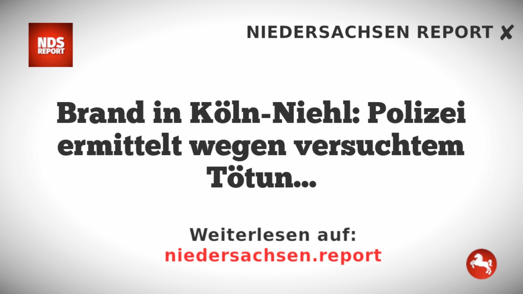 Brand in Köln-Niehl: Polizei ermittelt wegen versuchtem Tötungsdelikt
