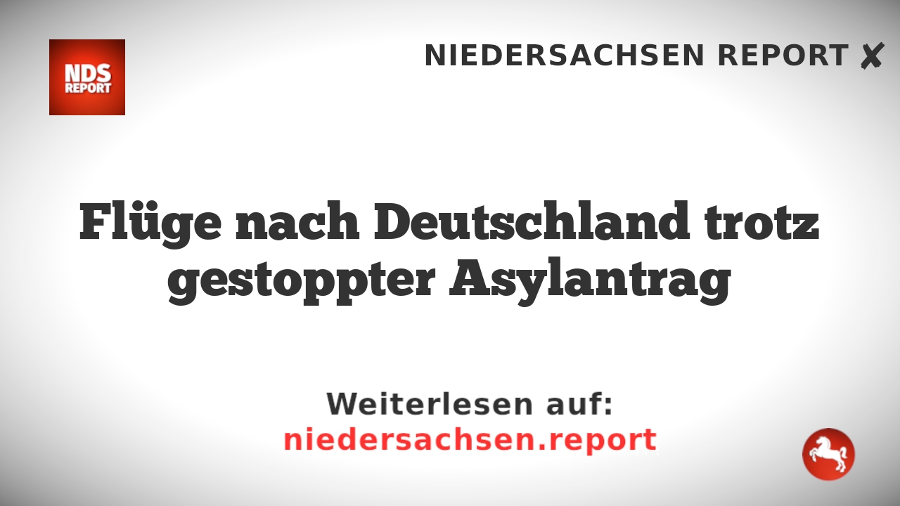 Flüge nach Deutschland trotz gestoppter Asylantrag