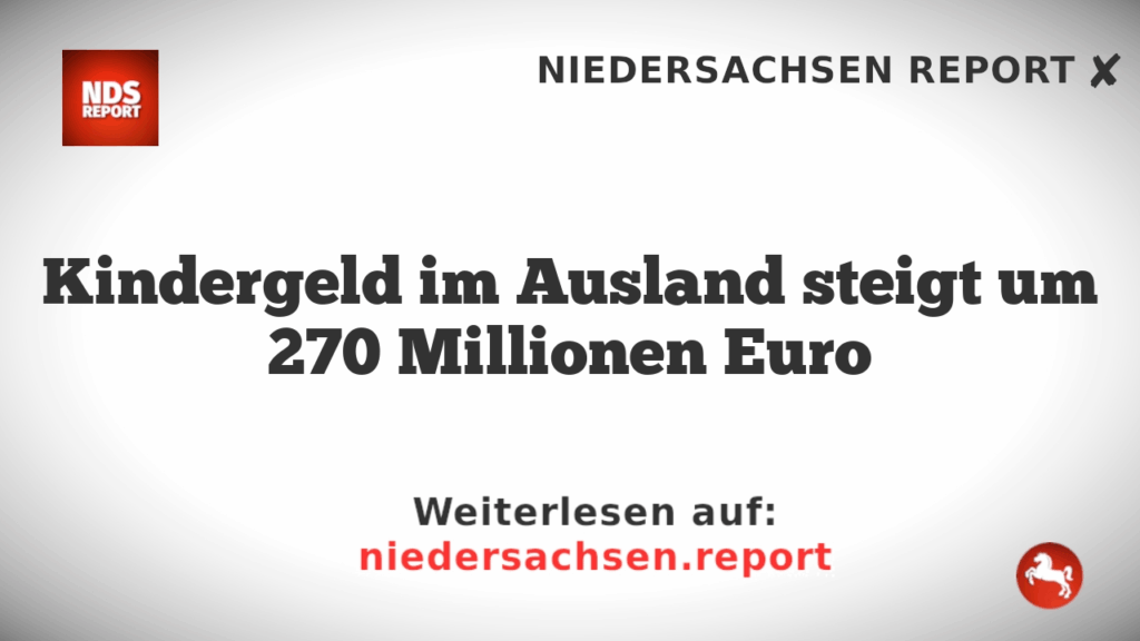Kindergeld im Ausland steigt um 270 Millionen Euro