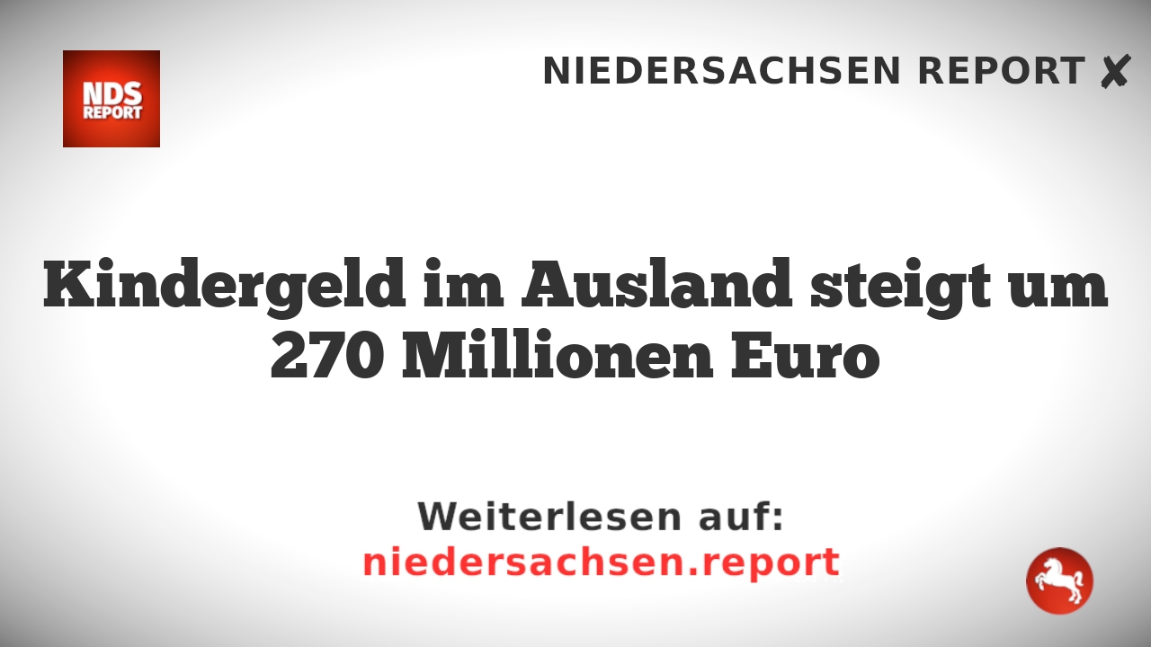 Kindergeld im Ausland steigt um 270 Millionen Euro