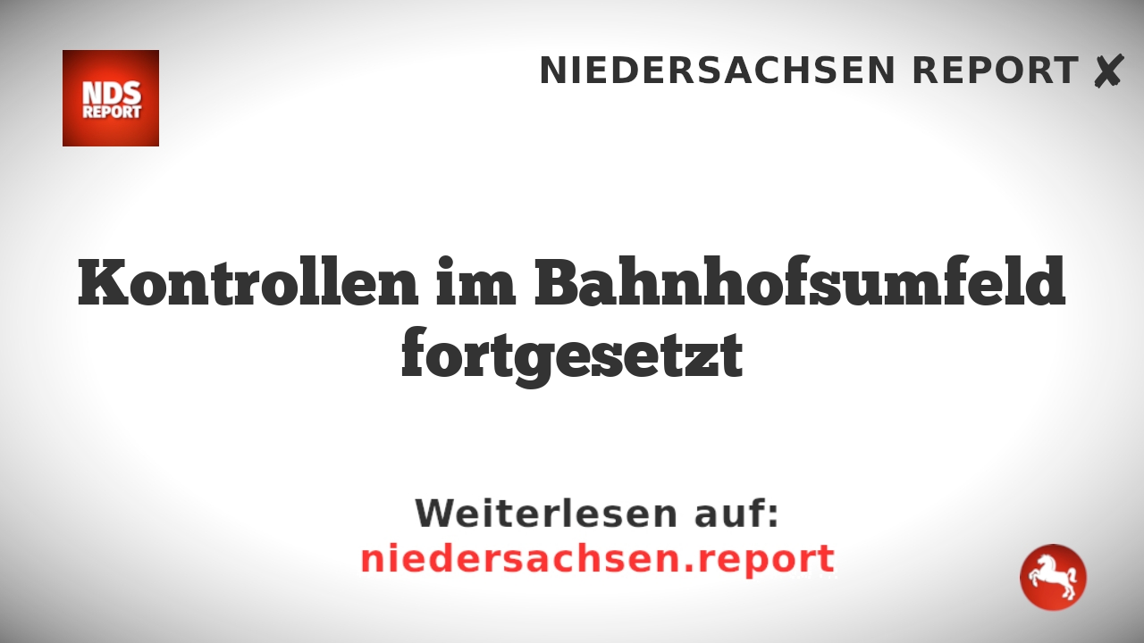 Kontrollen im Bahnhofsumfeld fortgesetzt