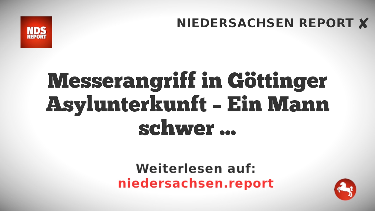 Messerangriff in Göttinger Asylunterkunft – Ein Mann schwer verletzt