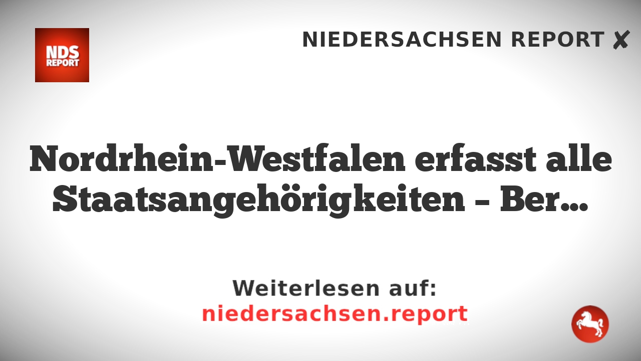Nordrhein-Westfalen erfasst alle Staatsangehörigkeiten – Berlin sieht keinen Nutzen