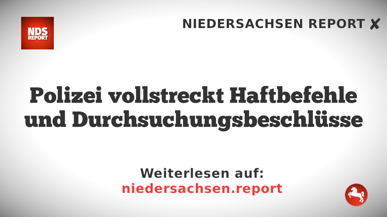 Polizei vollstreckt Haftbefehle und Durchsuchungsbeschlüsse
