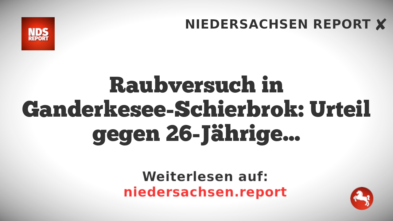 Raubversuch in Ganderkesee-Schierbrok: Urteil gegen 26-Jährigen steht bevor.