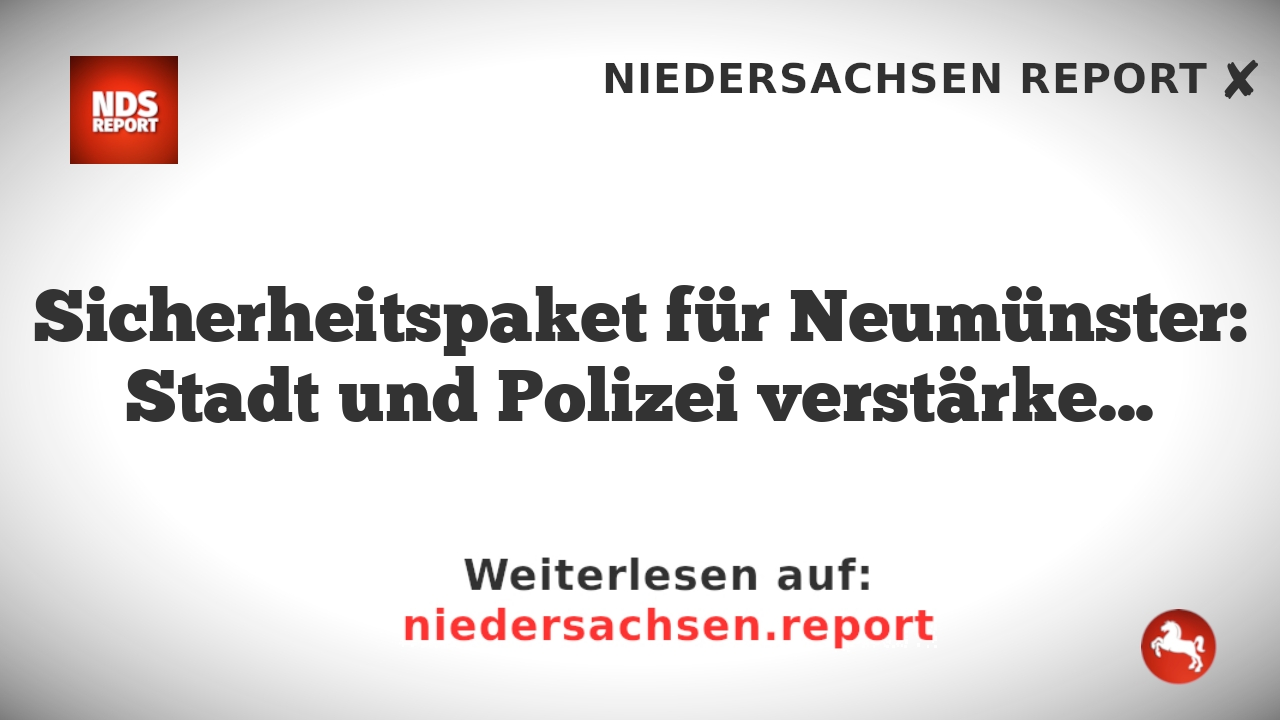 Sicherheitspaket für Neumünster: Stadt und Polizei verstärken Maßnahmen