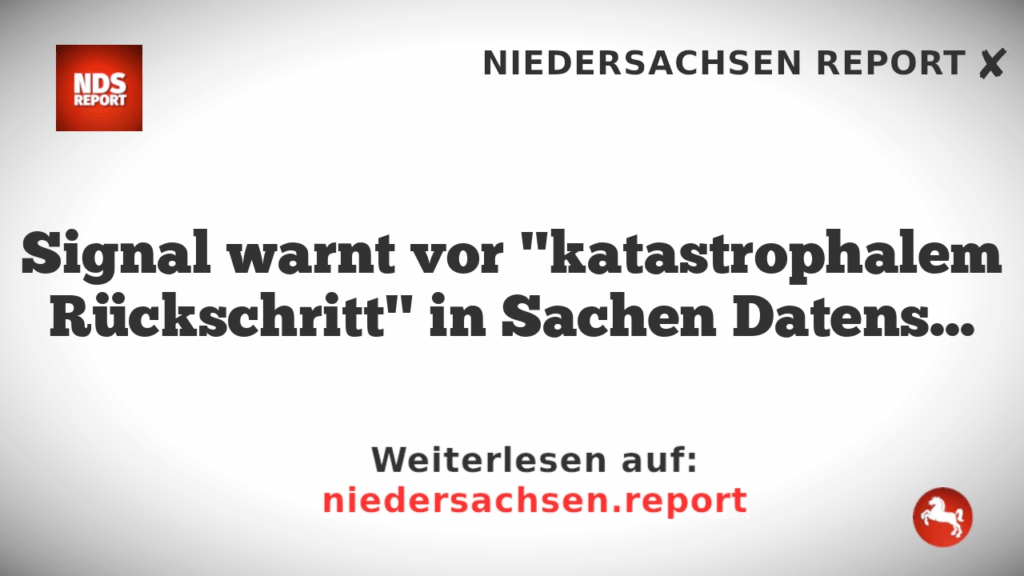 Signal warnt vor "katastrophalem Rückschritt" in Sachen Datenschutz