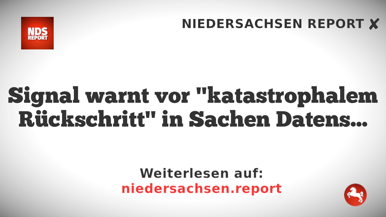 Signal warnt vor "katastrophalem Rückschritt" in Sachen Datenschutz