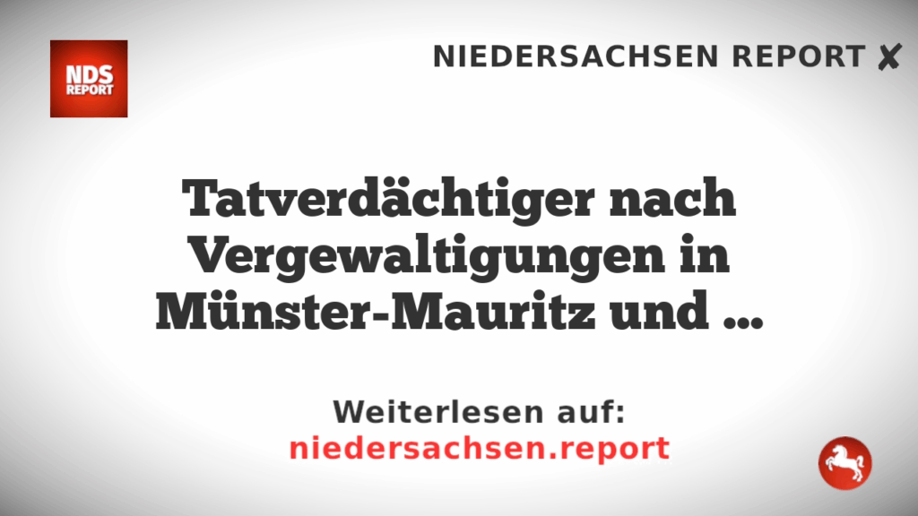Tatverdächtiger nach Vergewaltigungen in Münster-Mauritz und Greven festgenommen
