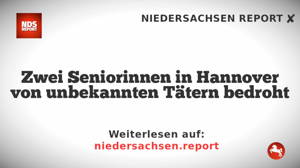 Zwei Seniorinnen in Hannover von unbekannten Tätern bedroht