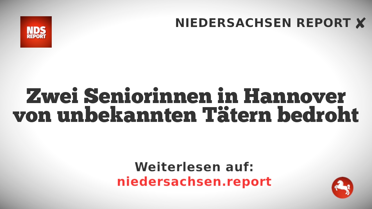 Zwei Seniorinnen in Hannover von unbekannten Tätern bedroht