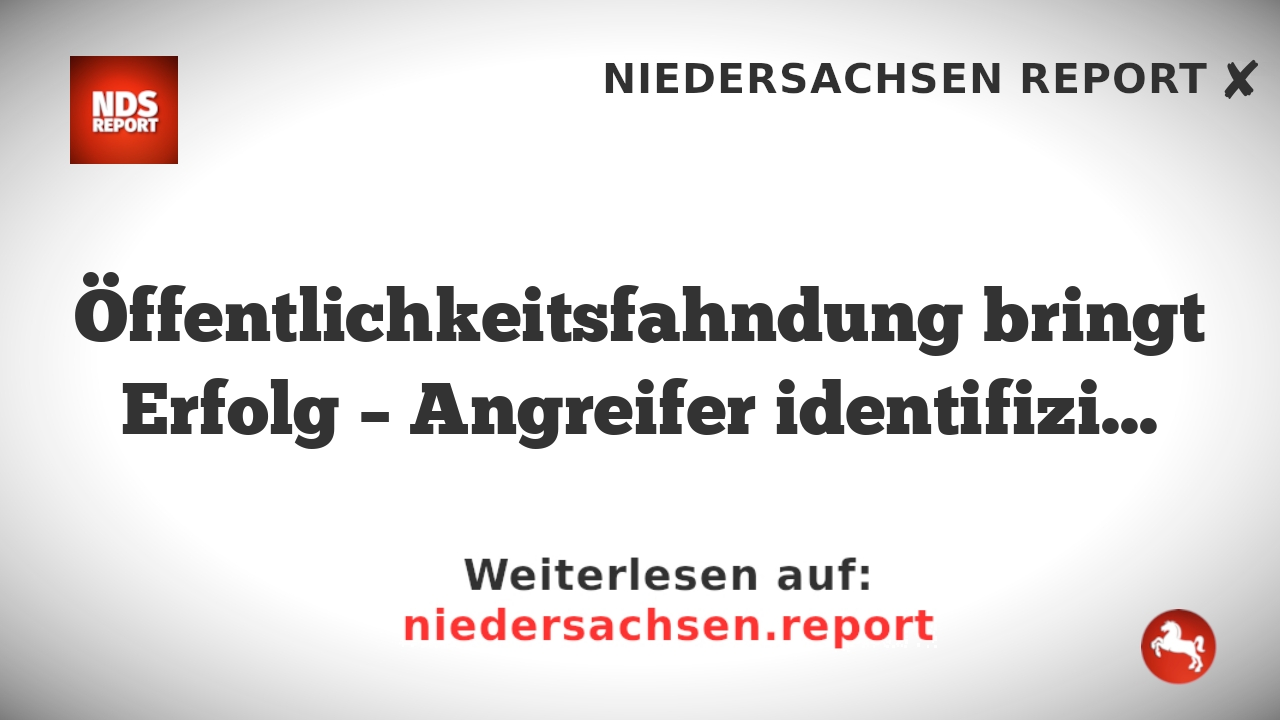 Öffentlichkeitsfahndung bringt Erfolg – Angreifer identifiziert