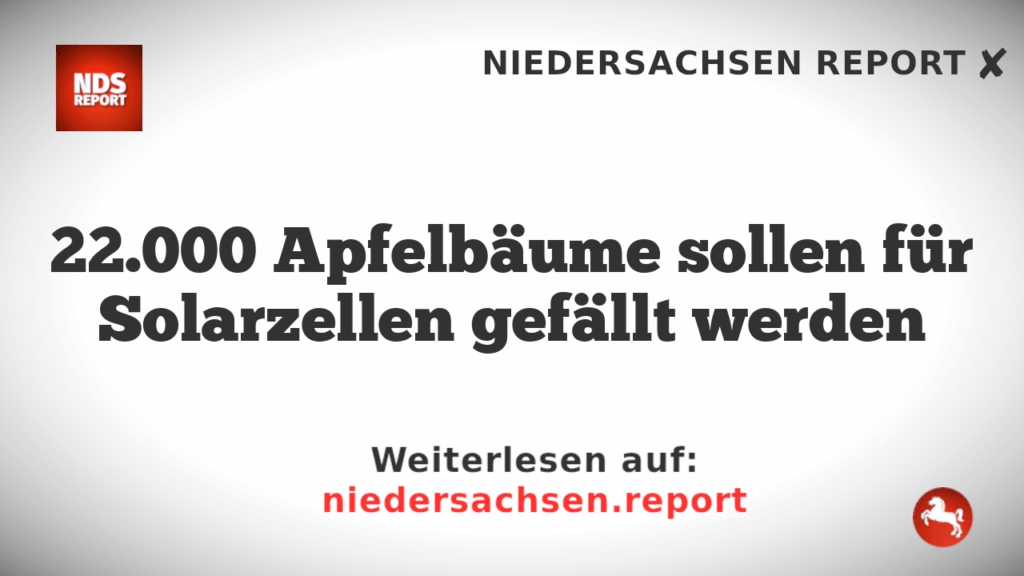 22.000 Apfelbäume sollen für Solarzellen gefällt werden