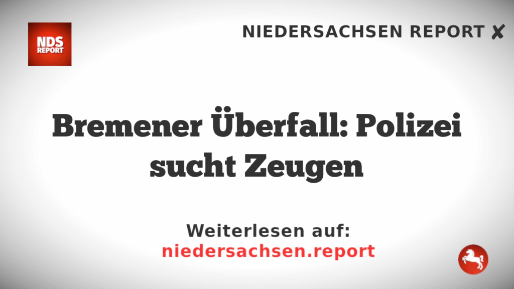 Bremener Überfall: Polizei sucht Zeugen
