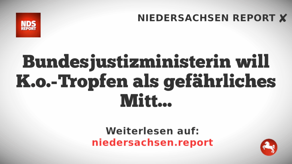 Bundesjustizministerin will K.o.-Tropfen als gefährliches Mittel in Straftatbestände einsetzen