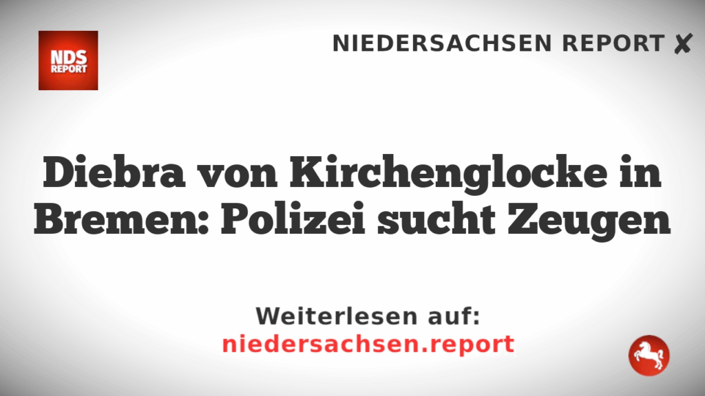 Diebra von Kirchenglocke in Bremen: Polizei sucht Zeugen