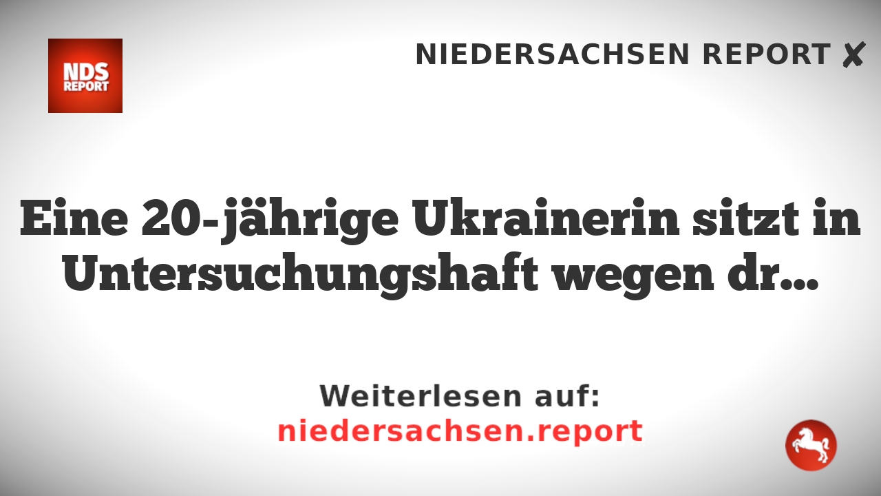 Eine 20-jährige Ukrainerin sitzt in Untersuchungshaft wegen dringenden Tatverdachts des