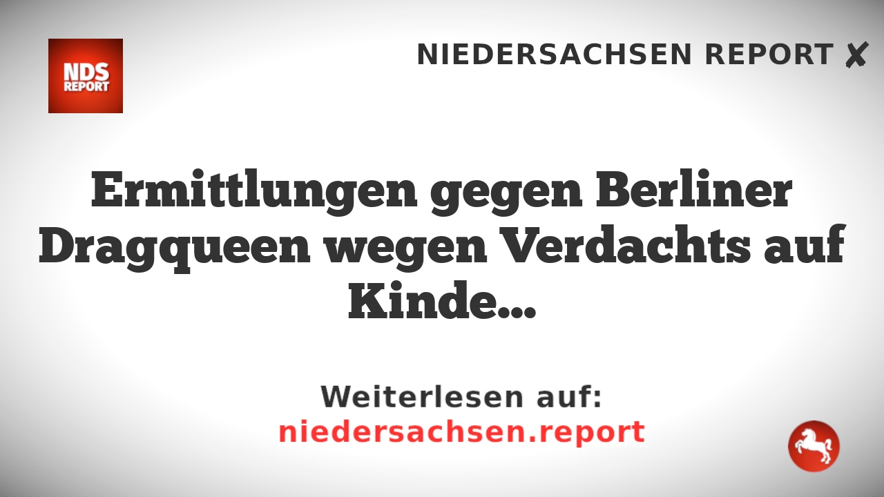 Ermittlungen gegen Berliner Dragqueen wegen Verdachts auf Kinderpornografie