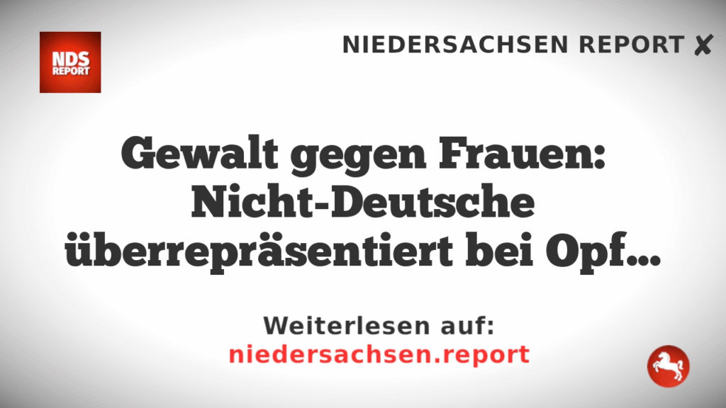Gewalt gegen Frauen: Nicht-Deutsche überrepräsentiert bei Opfern