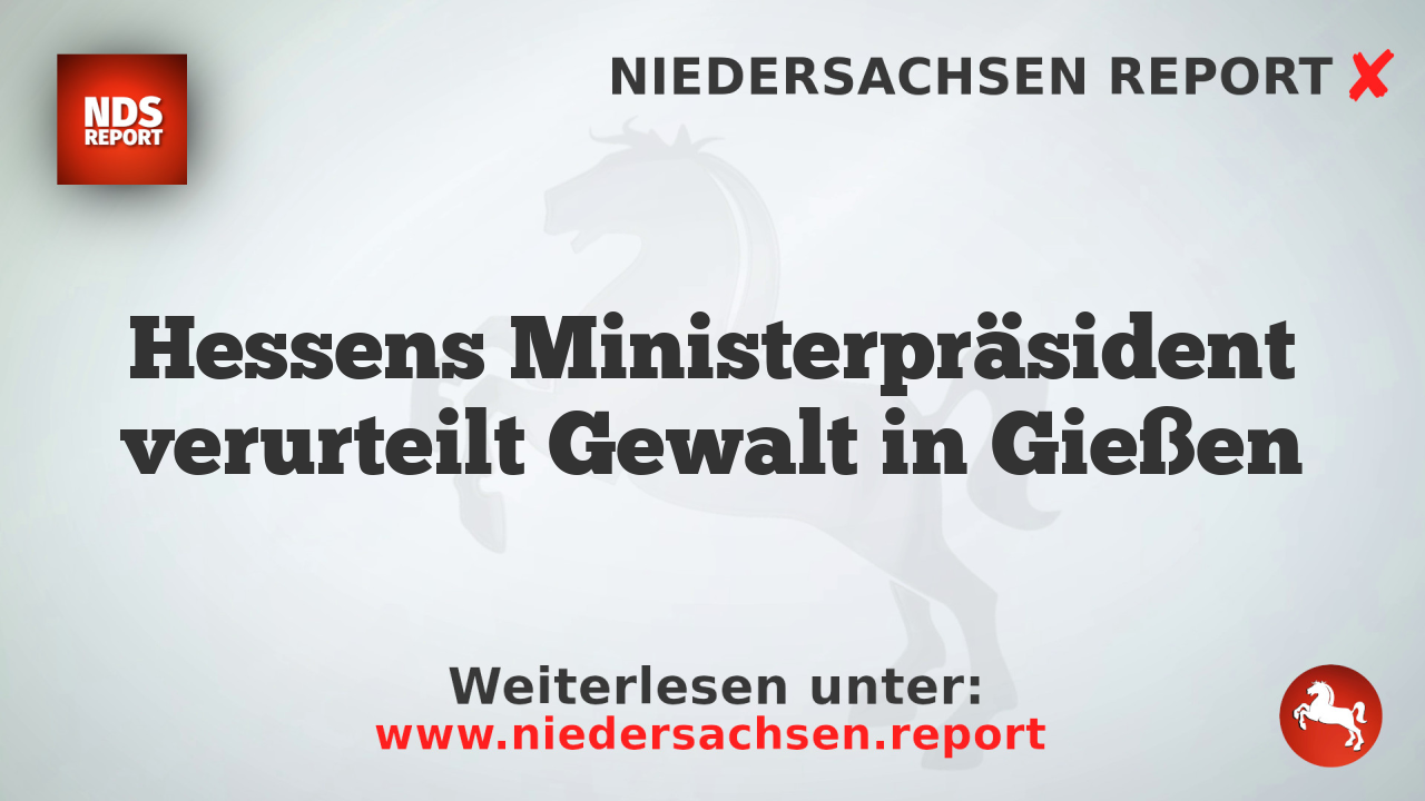 Hessens Ministerpräsident verurteilt Gewalt in Gießen