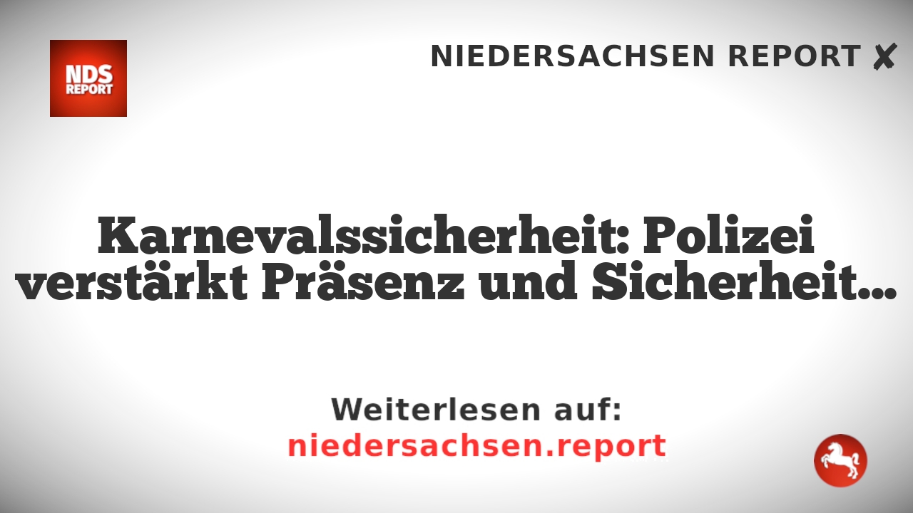 Karnevalssicherheit: Polizei verstärkt Präsenz und Sicherheitsmaßnahmen