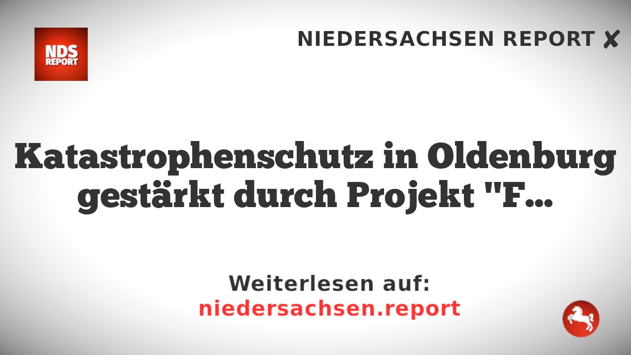 Katastrophenschutz in Oldenburg gestärkt durch Projekt "Flashlight"
