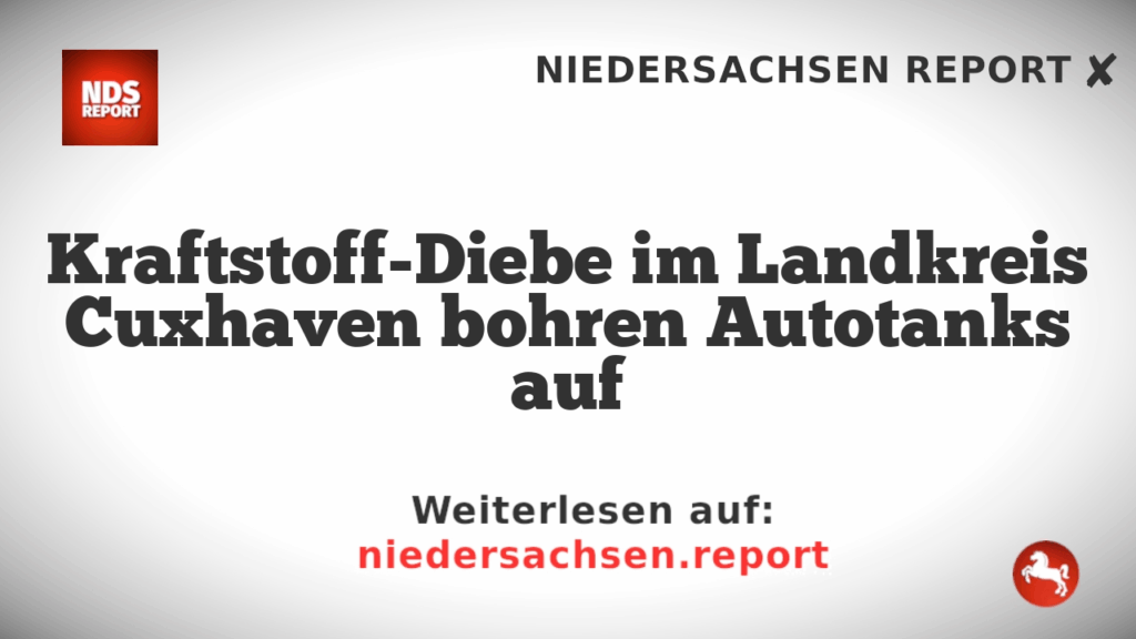 Kraftstoff-Diebe im Landkreis Cuxhaven bohren Autotanks auf