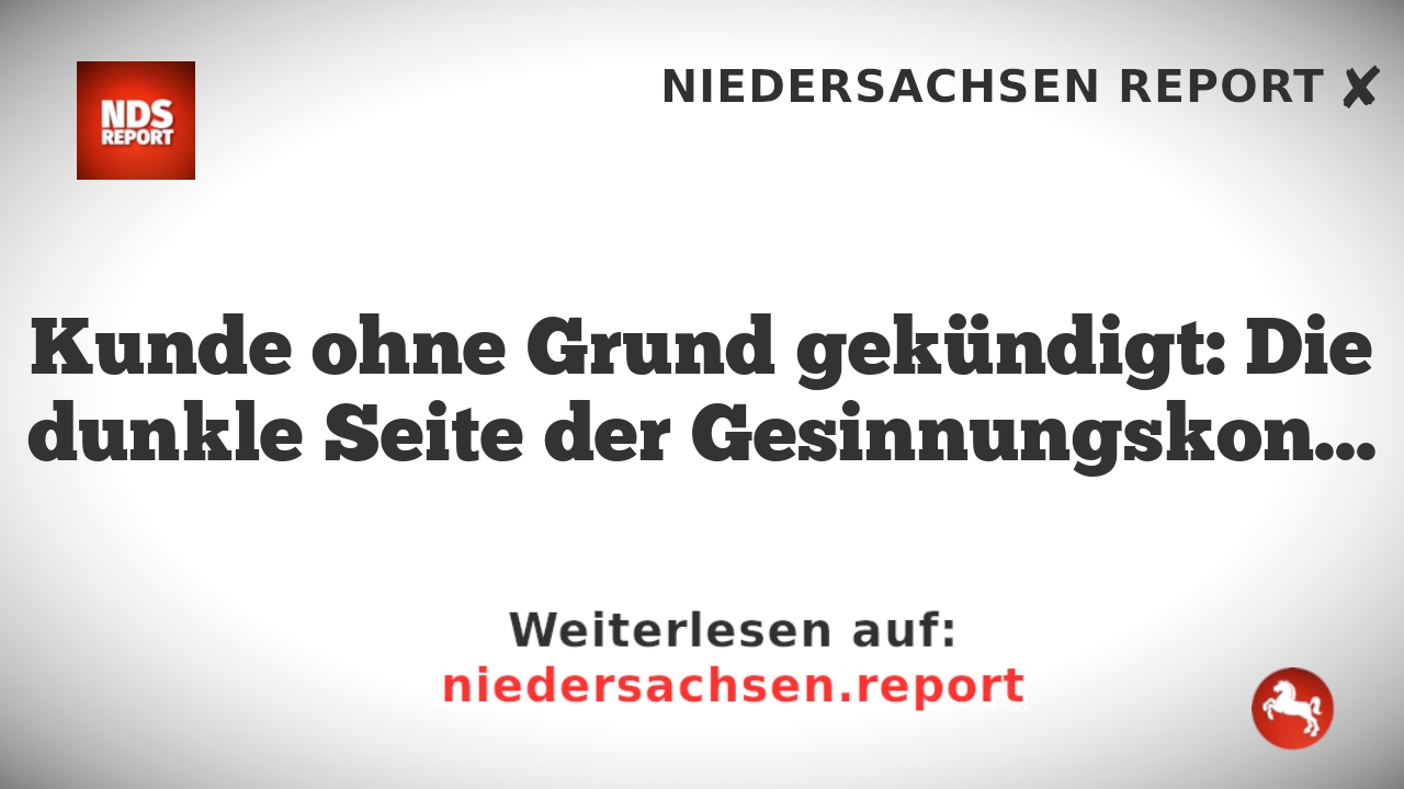 Kunde ohne Grund gekündigt: Die dunkle Seite der Gesinnungskontrolle in Deutschland
