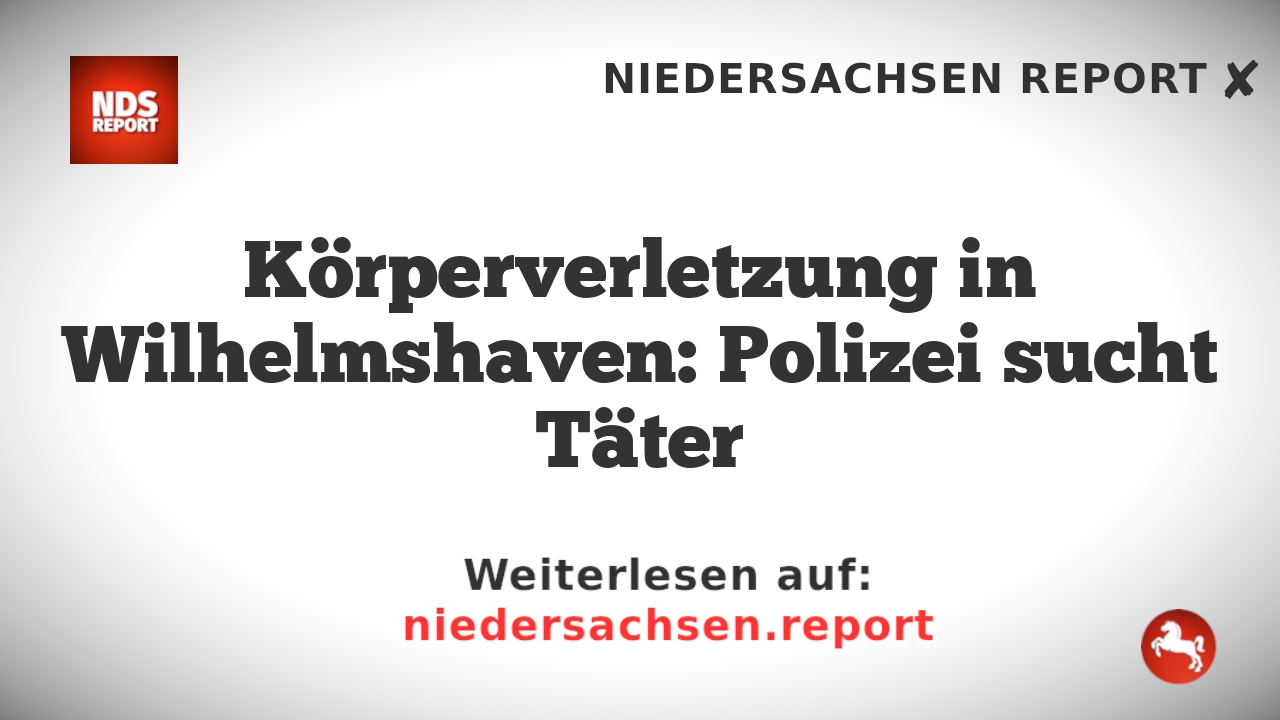 Körperverletzung in Wilhelmshaven: Polizei sucht Täter