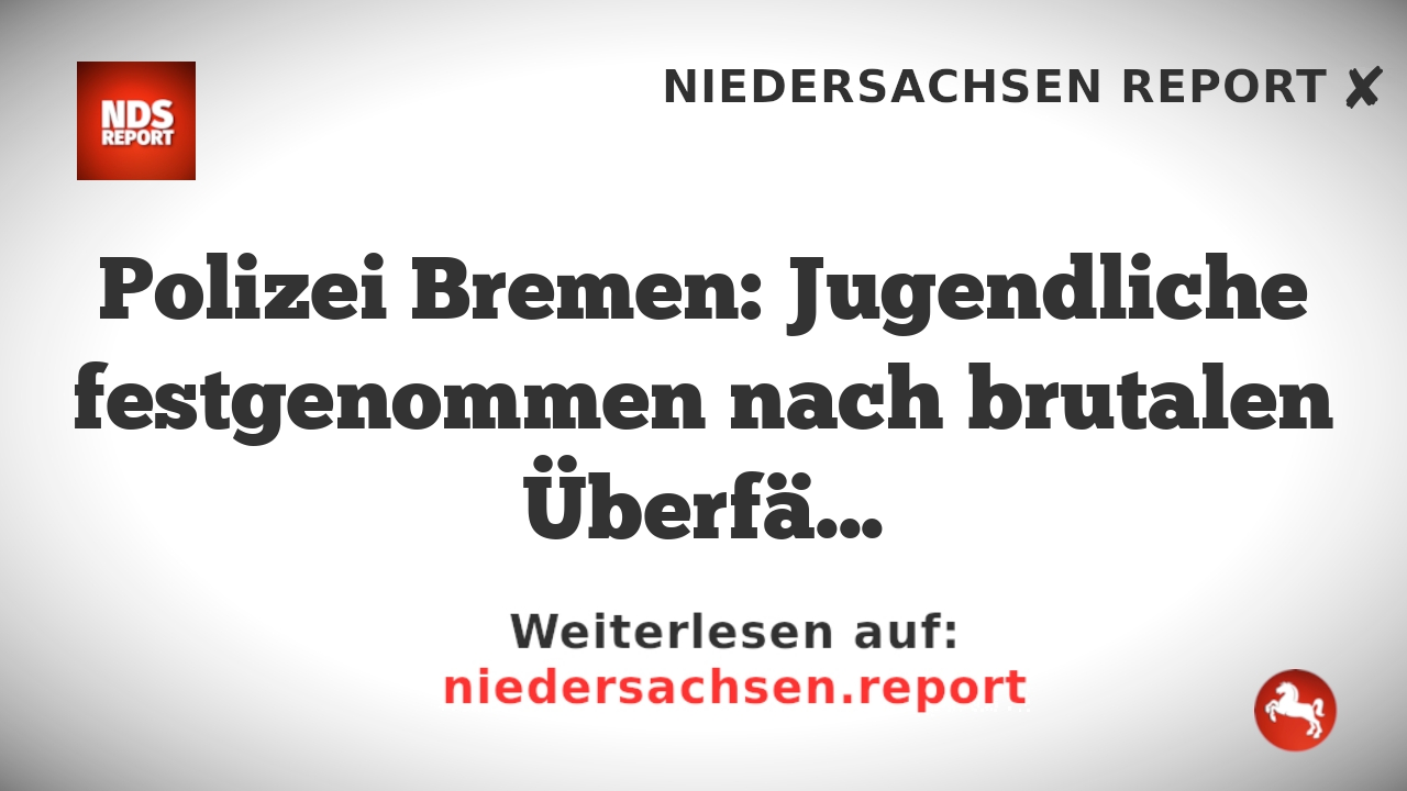 Polizei Bremen: Jugendliche festgenommen nach brutalen Überfällen