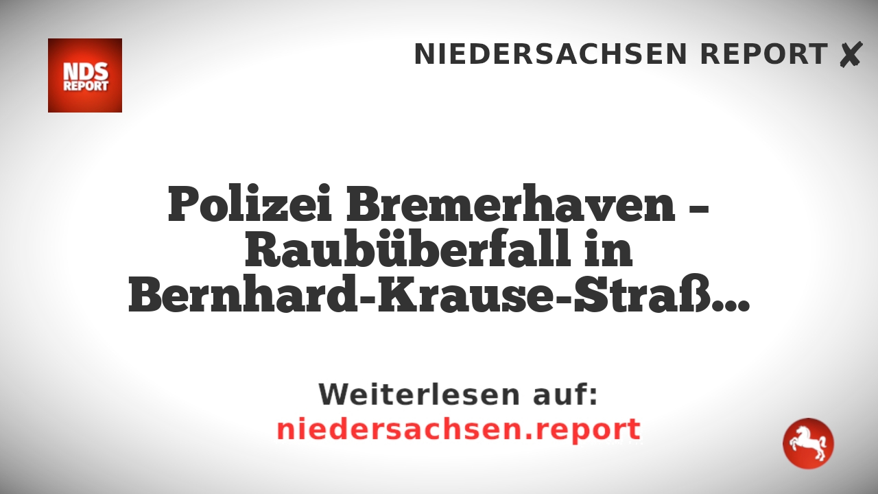 Polizei Bremerhaven – Raubüberfall in Bernhard-Krause-Straße