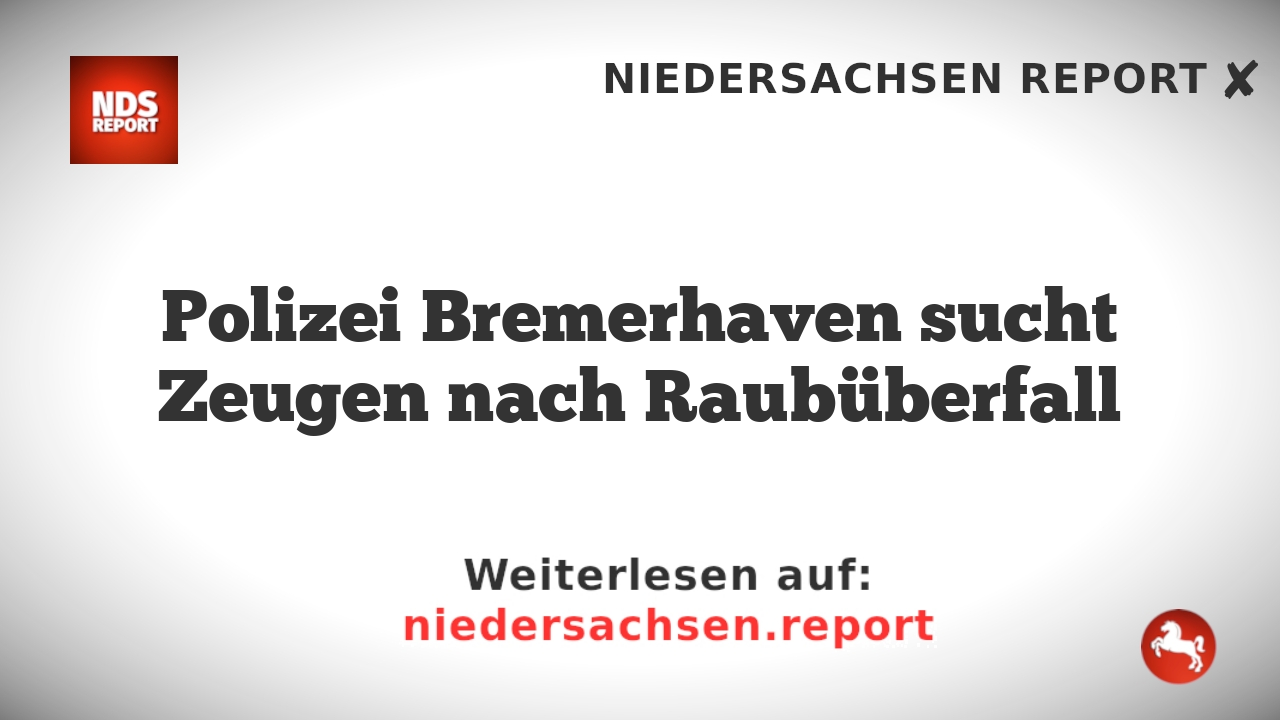 Polizei Bremerhaven sucht Zeugen nach Raubüberfall
