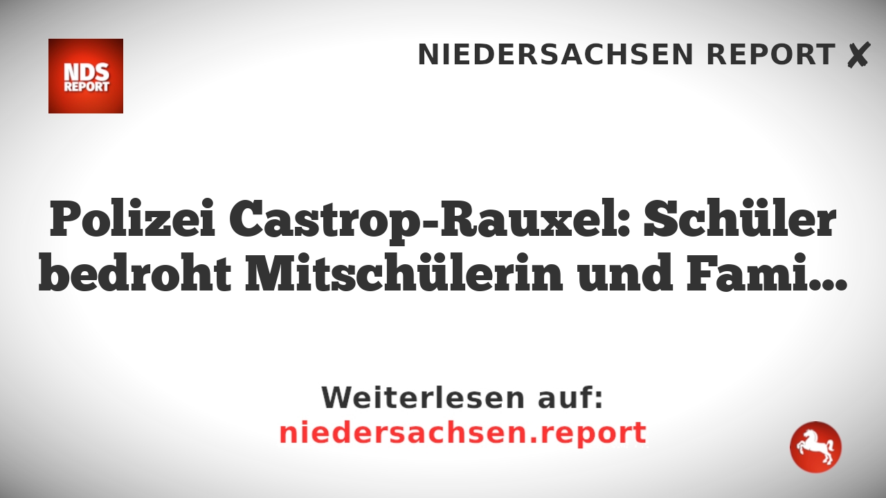 Polizei Castrop-Rauxel: Schüler bedroht Mitschülerin und Familienmitglied gefunden