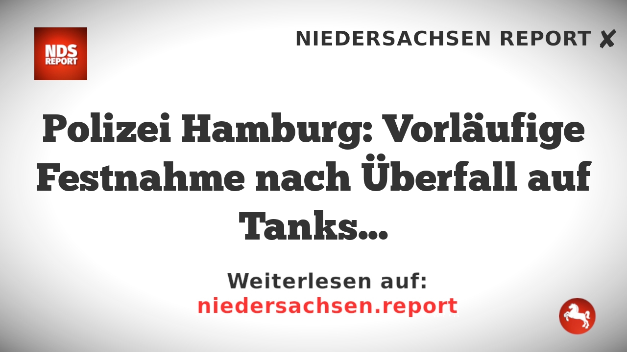 Polizei Hamburg: Vorläufige Festnahme nach Überfall auf Tankstelle in Wilhelmsburg