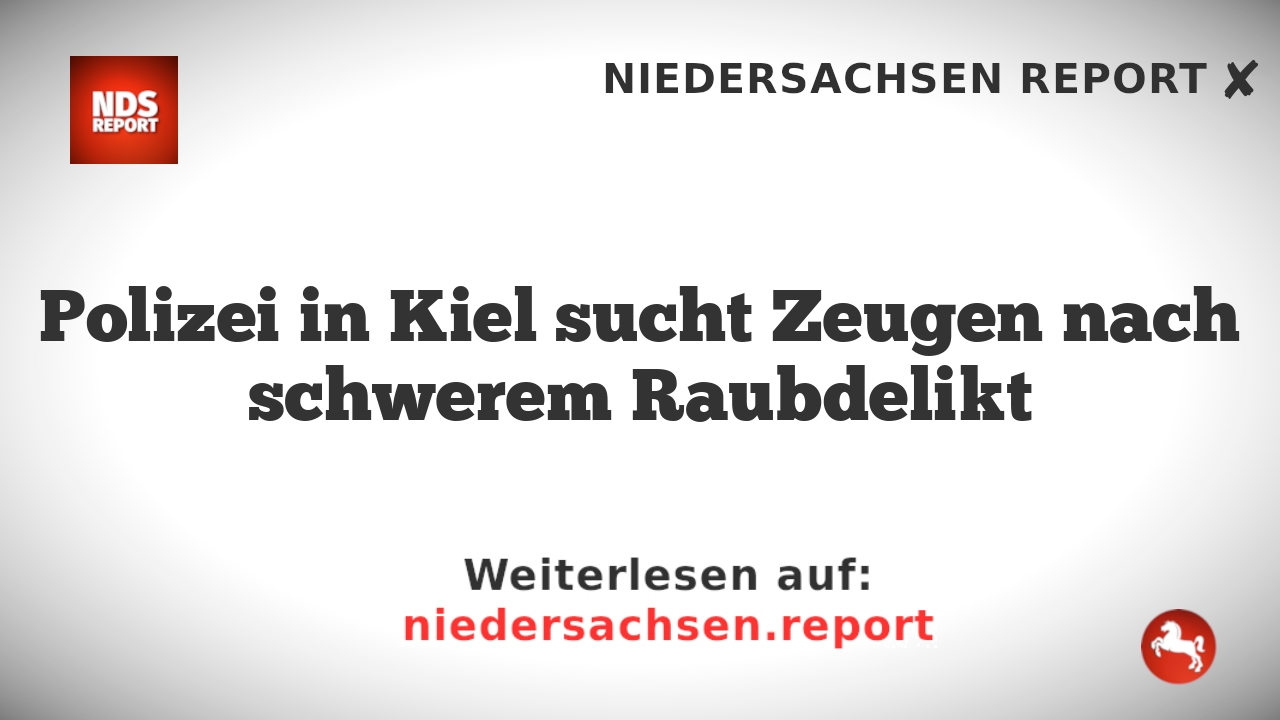 Polizei in Kiel sucht Zeugen nach schwerem Raubdelikt