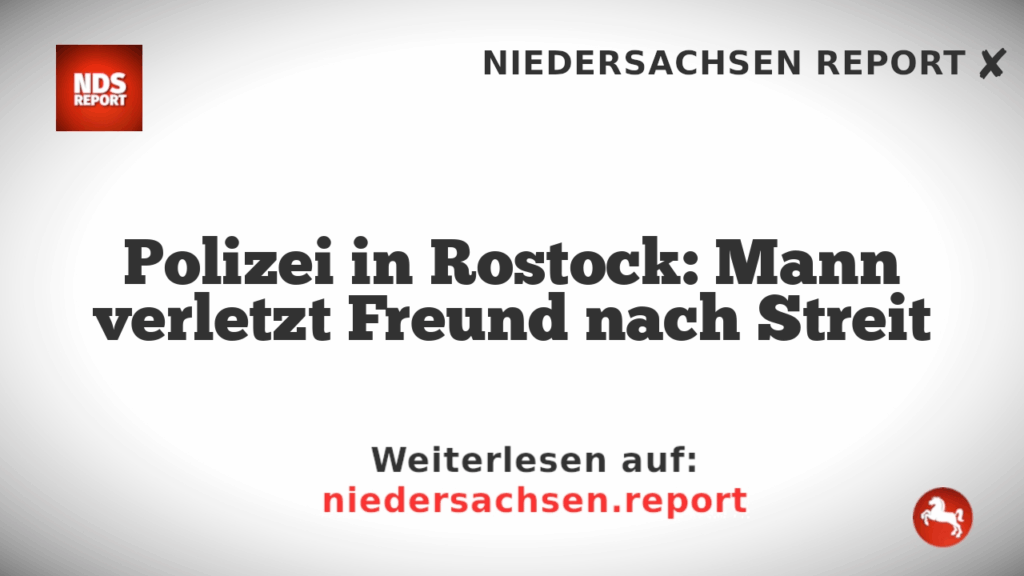 Polizei in Rostock: Mann verletzt Freund nach Streit