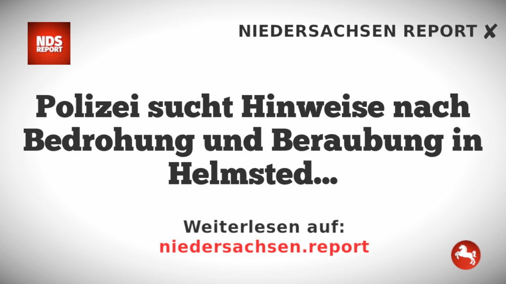 Polizei sucht Hinweise nach Bedrohung und Beraubung in Helmstedt