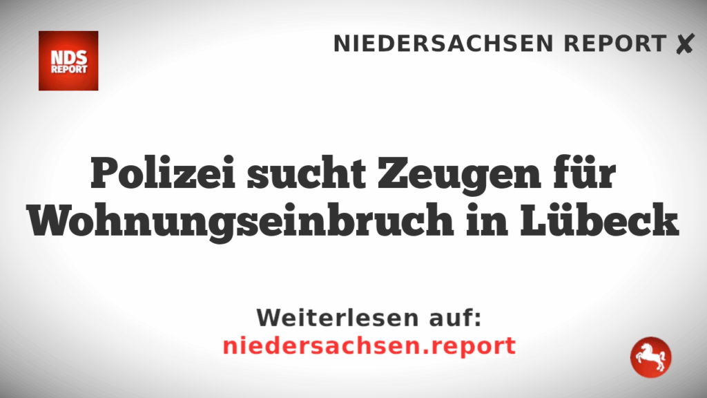 Polizei sucht Zeugen für Wohnungseinbruch in Lübeck