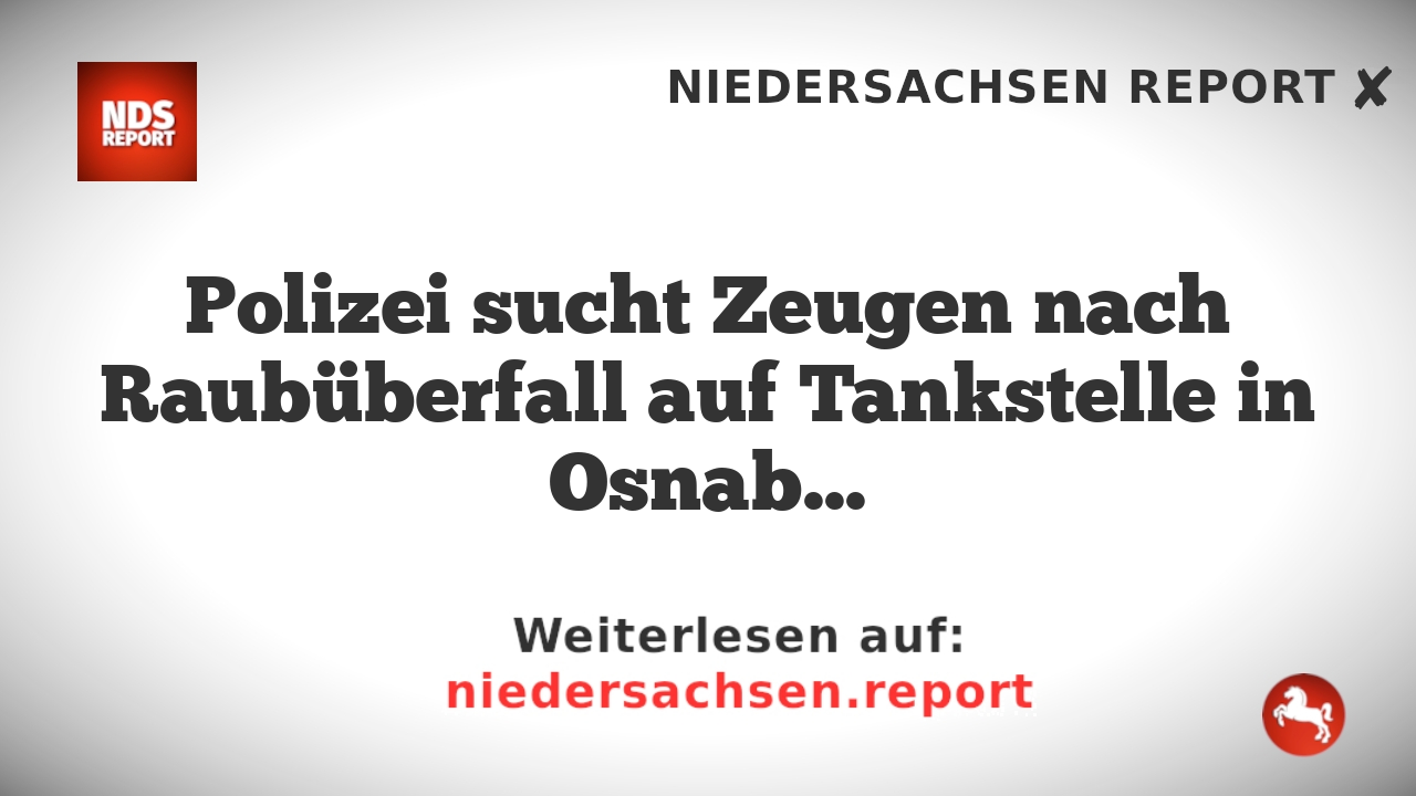 Polizei sucht Zeugen nach Raubüberfall auf Tankstelle in Osnabrück
