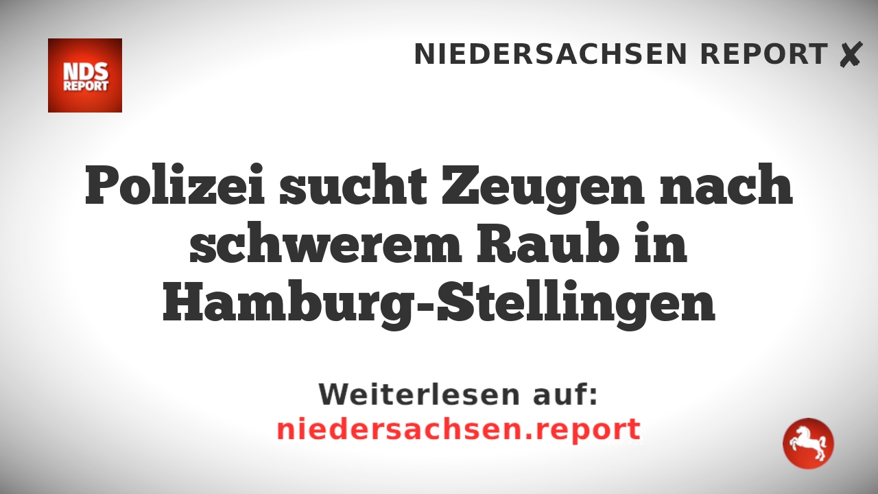 Polizei sucht Zeugen nach schwerem Raub in Hamburg-Stellingen