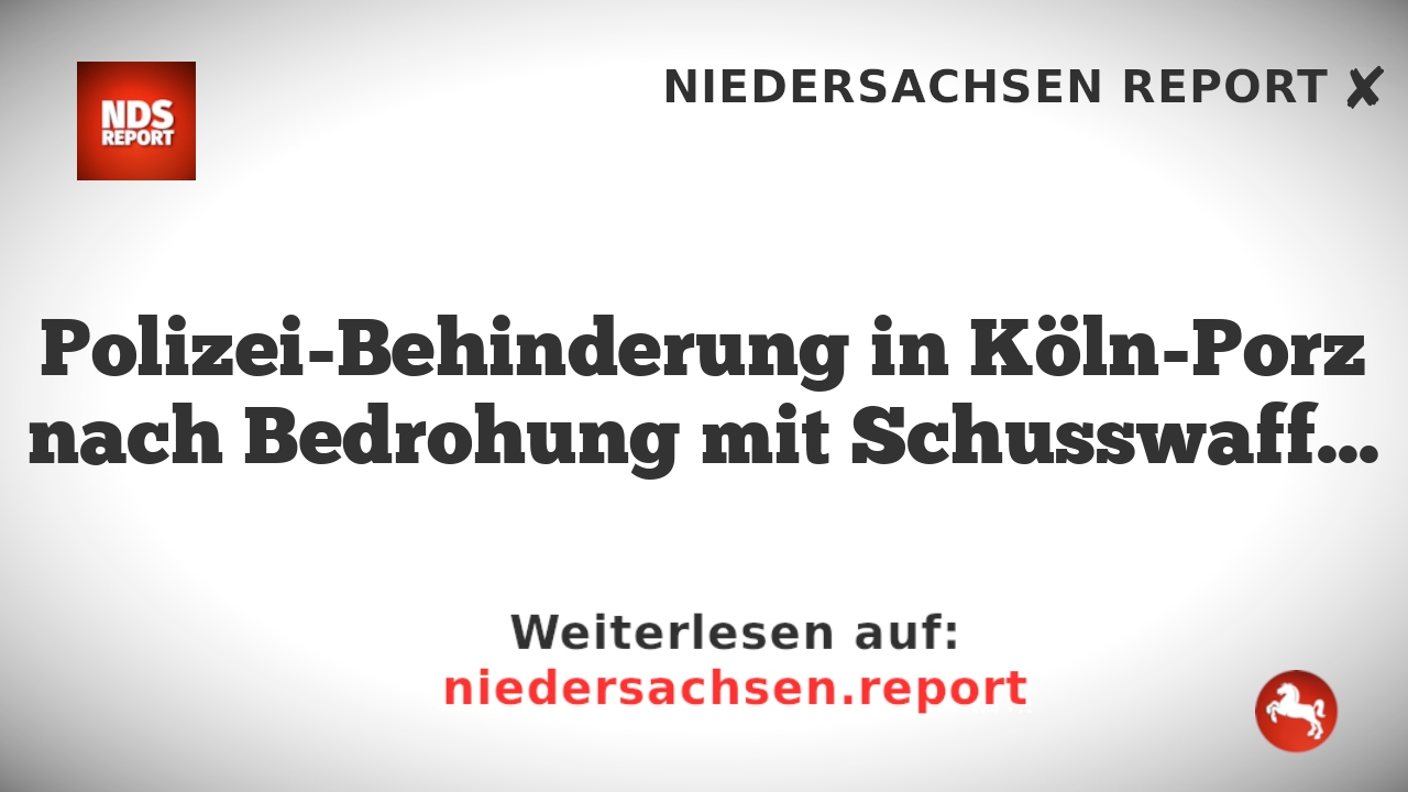 Polizei-Behinderung in Köln-Porz nach Bedrohung mit Schusswaffe