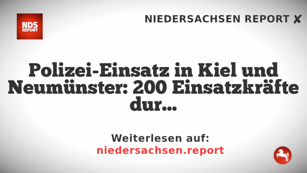 Polizei-Einsatz in Kiel und Neumünster: 200 Einsatzkräfte durchsuchen Objekte
