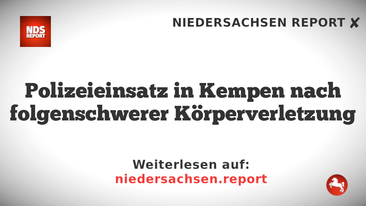 Polizeieinsatz in Kempen nach folgenschwerer Körperverletzung