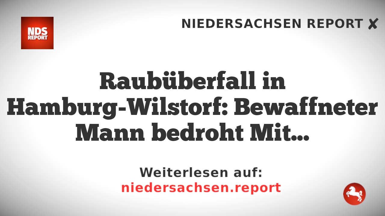 Raubüberfall in Hamburg-Wilstorf: Bewaffneter Mann bedroht Mitarbeiter und entkommt