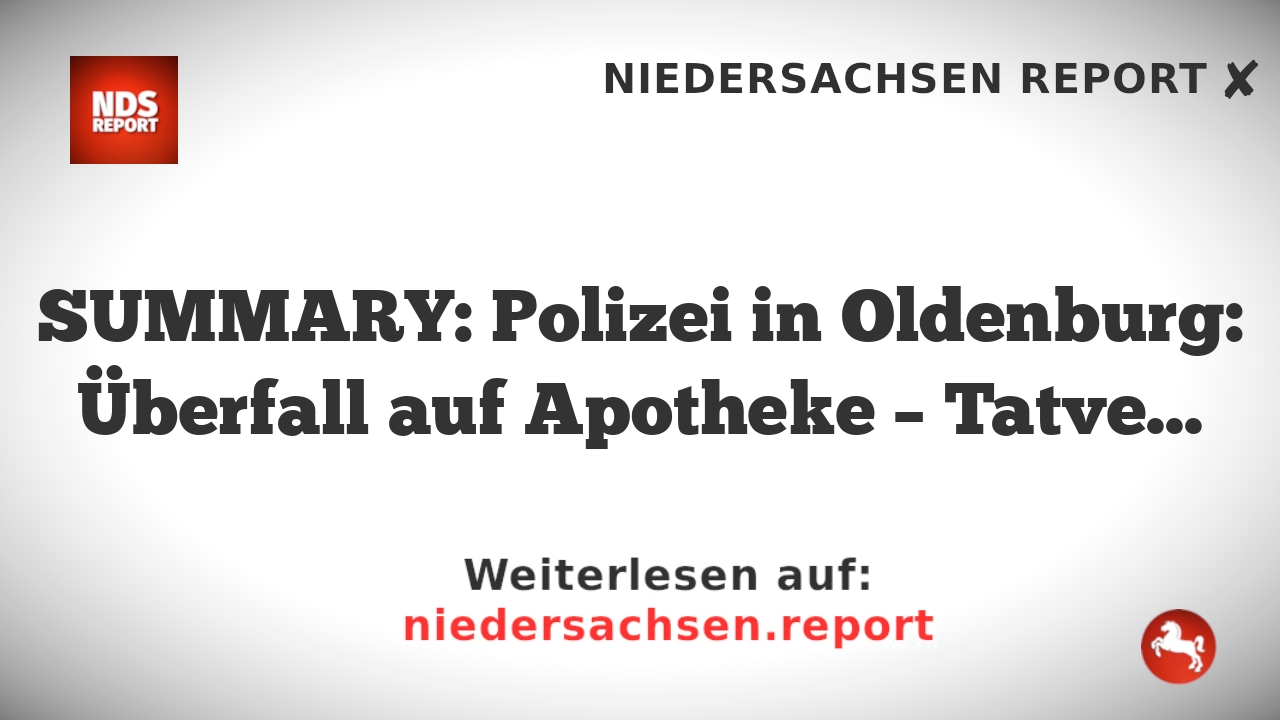 SUMMARY: Polizei in Oldenburg: Überfall auf Apotheke – Tatverdächtiger gestellt und festgenommen.